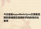 今日更新oppofindx2pro兰博基尼版和普通版区别哪款手机的性价比更高