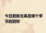 今日更新玄英是哪个季节的别称