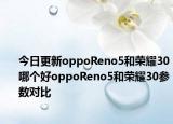 今日更新oppoReno5和荣耀30哪个好oppoReno5和荣耀30参数对比