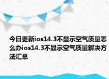今日更新ios14.3不显示空气质量怎么办ios14.3不显示空气质量解决方法汇总