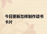 今日更新怎样制作读书卡片