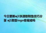 今日更新aj1快速取鞋垫技巧分享 aj1鞋垫logo容易掉吗