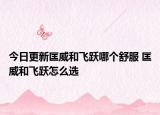 今日更新匡威和飞跃哪个舒服 匡威和飞跃怎么选