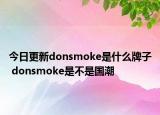 今日更新donsmoke是什么牌子 donsmoke是不是国潮