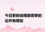 今日更新结婚都需要的证件有哪些