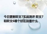 今日更新欧文7实战测评 欧文7和欧文6哪个好区别是什么