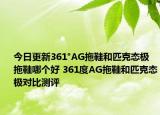 今日更新361°AG拖鞋和匹克态极拖鞋哪个好 361度AG拖鞋和匹克态极对比测评
