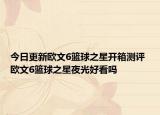 今日更新欧文6篮球之星开箱测评 欧文6篮球之星夜光好看吗