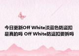 今日更新Off White淡蓝色防盗扣是真的吗 Off White防盗扣要拆吗