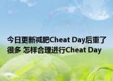 今日更新减肥Cheat Day后重了很多 怎样合理进行Cheat Day