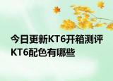今日更新KT6开箱测评 KT6配色有哪些