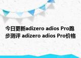 今日更新adizero adios Pro跑步测评 adizero adios Pro价格