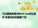 今日更新库里6和kt4 low对比测评 安德玛和安踏哪个好