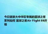 今日更新大中华区专属的篮球之星系列如何 篮球之星Air Flight 89开箱