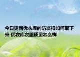 今日更新优衣库的防盗扣如何取下来 优衣库衣服质量怎么样