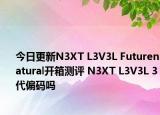 今日更新N3XT L3V3L Futurenatural开箱测评 N3XT L3V3L 3代偏码吗