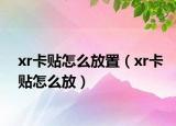 xr卡贴怎么放置（xr卡贴怎么放）