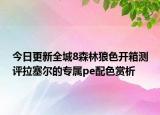 今日更新全城8森林狼色开箱测评拉塞尔的专属pe配色赏析