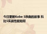 今日更新Kobe 5序曲的故事 科比5实战性能如何