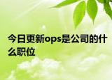 今日更新ops是公司的什么职位