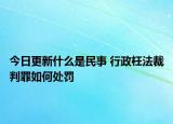 今日更新什么是民事 行政枉法裁判罪如何处罚