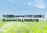 今日更新realmeC20什么时候上市realmeC20上市时间介绍