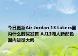 今日更新Air Jordan 13 Lakers国内什么时候发售 AJ13湖人新配色国内货量大吗