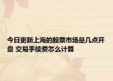今日更新上海的股票市场是几点开盘 交易手续费怎么计算
