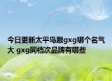 今日更新太平鸟跟gxg哪个名气大 gxg同档次品牌有哪些