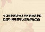 今日更新阿迪包上面有阿迪达斯是正品吗 阿迪包怎么查是不是正品