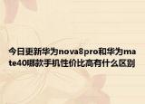 今日更新华为nova8pro和华为mate40哪款手机性价比高有什么区别