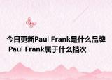 今日更新Paul Frank是什么品牌 Paul Frank属于什么档次