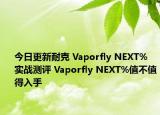 今日更新耐克 Vaporfly NEXT% 实战测评 Vaporfly NEXT%值不值得入手