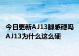 今日更新AJ13脚感硬吗 AJ13为什么这么硬