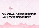 今日更新天府人文艺术图书馆地址 天府人文艺术图书馆怎样预约