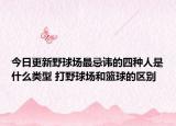 今日更新野球场最忌讳的四种人是什么类型 打野球场和篮球的区别