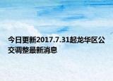 今日更新2017.7.31起龙华区公交调整最新消息