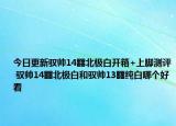 今日更新驭帅14䨻北极白开箱+上脚测评 驭帅14䨻北极白和驭帅13䨻纯白哪个好看