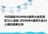 今日更新2019NBA选秀大会乐透区14人是谁 2019NBA选秀大会14人顺位结果公布