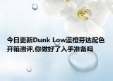 今日更新Dunk Low蓝橙芬达配色开箱测评,你做好了入手准备吗
