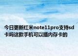 今日更新红米note11pro支持sd卡吗这款手机可以插内存卡的