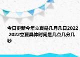 今日更新今年立夏是几月几日2022 2022立夏具体时间是几点几分几秒