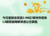 今日更新总投资2.96亿!郑州市首条L3级智能网联快速公交获批