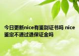 今日更新nice有鉴别证书吗 nice鉴定不通过退保证金吗