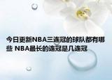 今日更新NBA三连冠的球队都有哪些 NBA最长的连冠是几连冠
