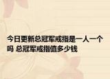 今日更新总冠军戒指是一人一个吗 总冠军戒指值多少钱