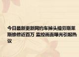 今日最新更新网约车掉头撞劳斯莱斯维修近百万 监控画面曝光引起热议