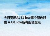 今日更新AJ31 low哪个配色好看 AJ31 low所有配色盘点