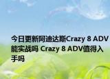 今日更新阿迪达斯Crazy 8 ADV能实战吗 Crazy 8 ADV值得入手吗