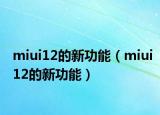 miui12的新功能（miui12的新功能）